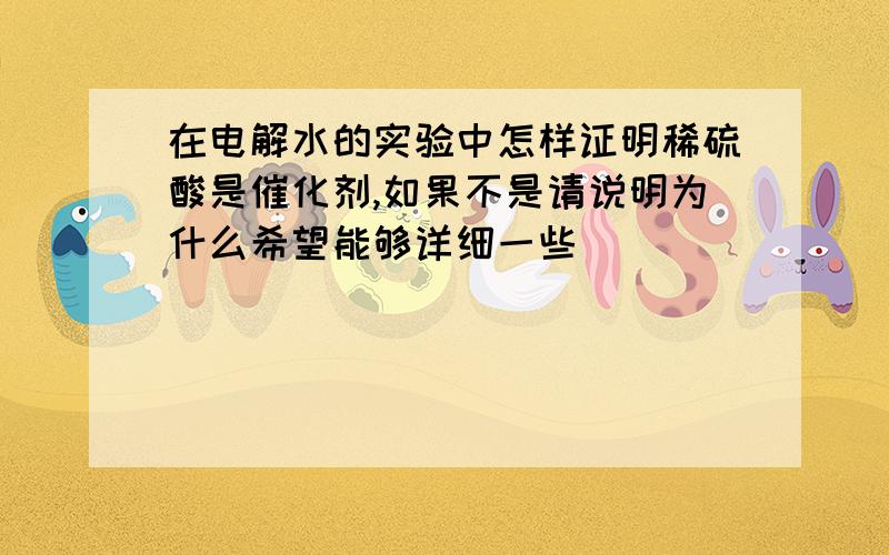 在电解水的实验中怎样证明稀硫酸是催化剂,如果不是请说明为什么希望能够详细一些