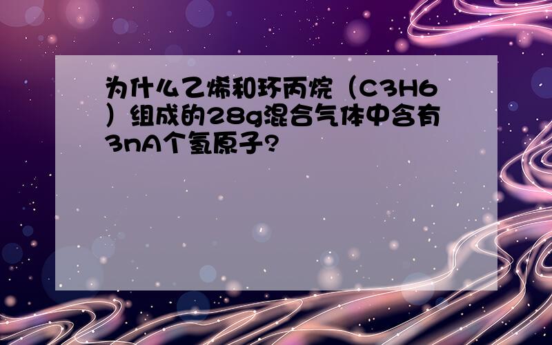 为什么乙烯和环丙烷（C3H6）组成的28g混合气体中含有3nA个氢原子?