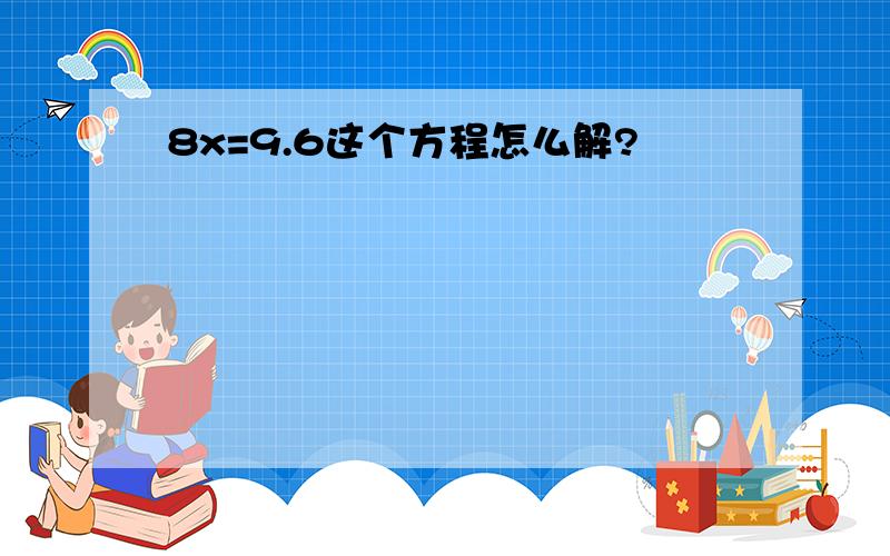 8x=9.6这个方程怎么解?