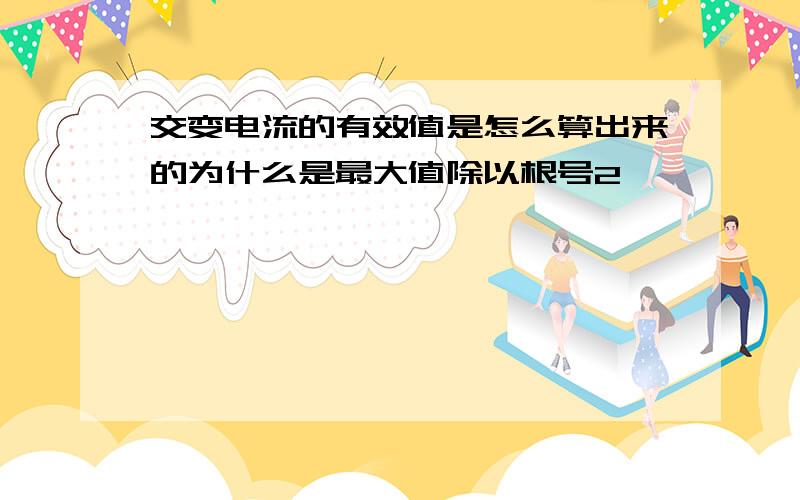 交变电流的有效值是怎么算出来的为什么是最大值除以根号2