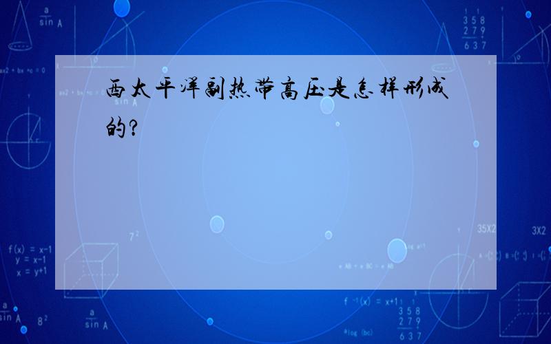 西太平洋副热带高压是怎样形成的?