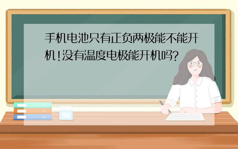 手机电池只有正负两极能不能开机!没有温度电极能开机吗?