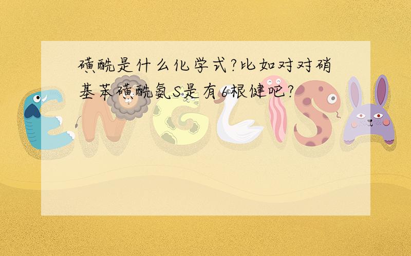 磺酰是什么化学式?比如对对硝基苯磺酰氨S是有6根健吧?