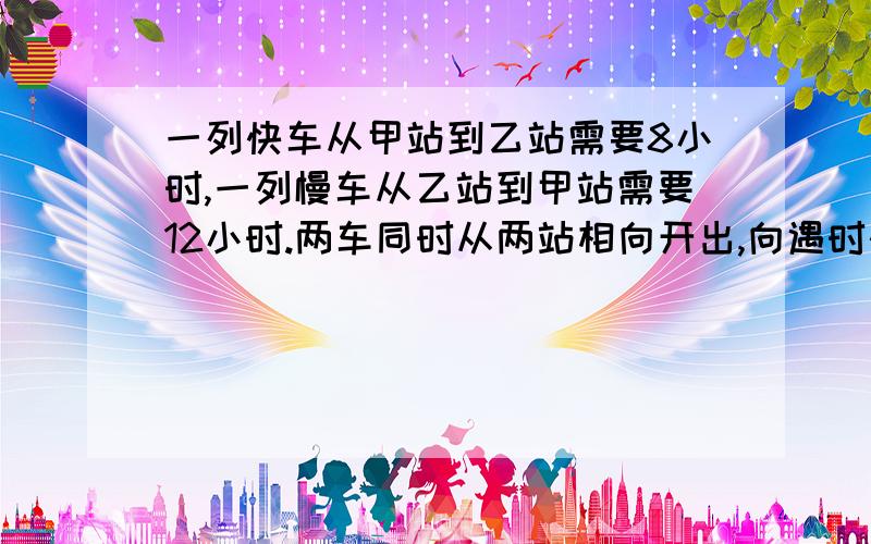 一列快车从甲站到乙站需要8小时,一列慢车从乙站到甲站需要12小时.两车同时从两站相向开出,向遇时快车比慢车多行48千米.甲乙两站相距多少千米?