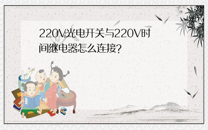 220V光电开关与220V时间继电器怎么连接?