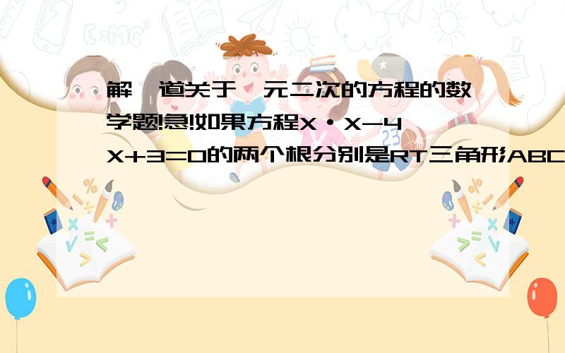 解一道关于一元二次的方程的数学题!急!如果方程X·X-4X+3=0的两个根分别是RT三角形ABC的两条边,三角形ABC最小的角为A,求tanA的值.要全过程.