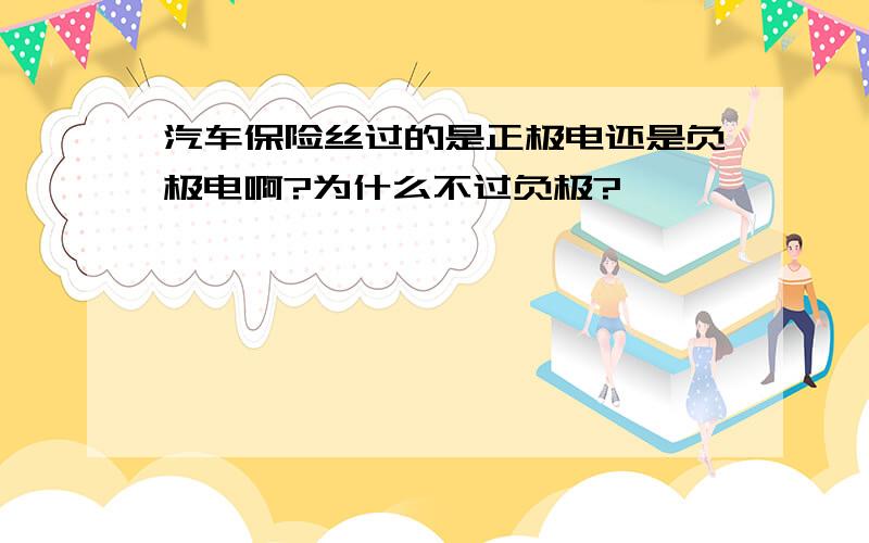 汽车保险丝过的是正极电还是负极电啊?为什么不过负极?