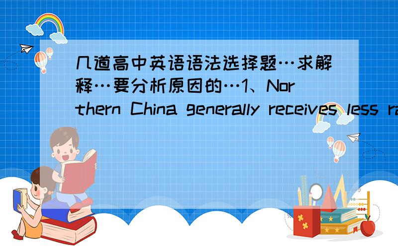 几道高中英语语法选择题…求解释…要分析原因的…1、Northern China generally receives less rain than____Southern China.A.does B.it is C.is D.it does2.Is this the television____you wish to have ____?A.the one;repaired B .the one;i