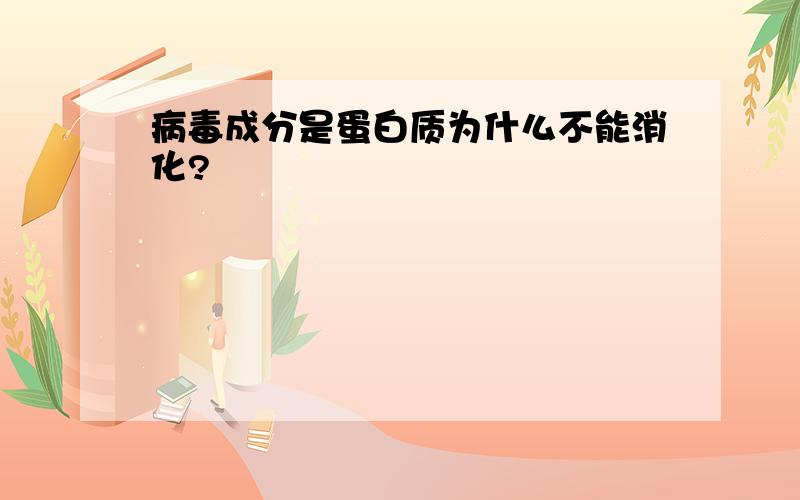 病毒成分是蛋白质为什么不能消化?