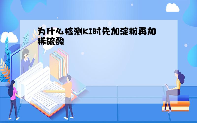 为什么检测KI时先加淀粉再加稀硫酸