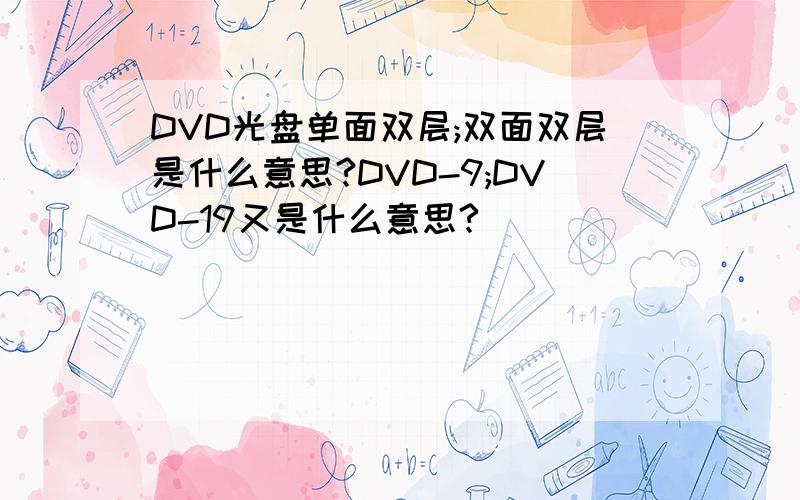 DVD光盘单面双层;双面双层是什么意思?DVD-9;DVD-19又是什么意思?