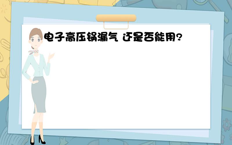 电子高压锅漏气 还是否能用?