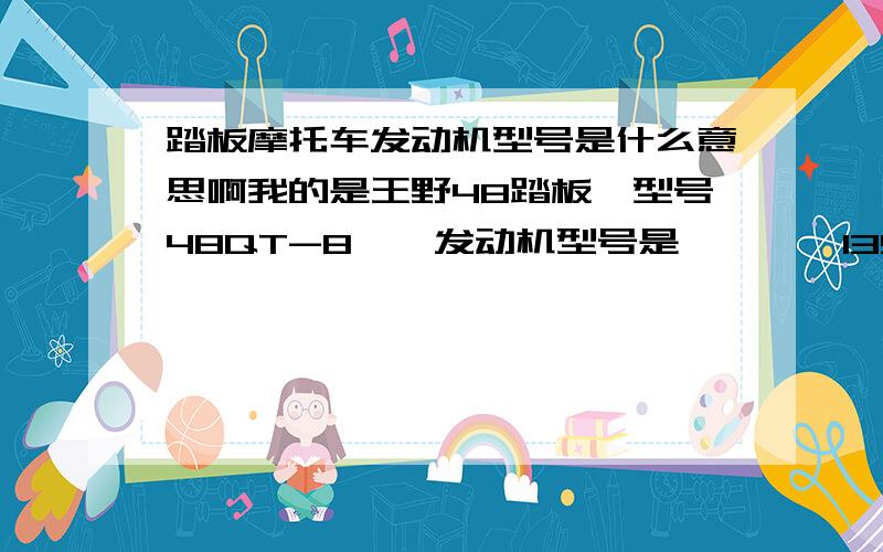 踏板摩托车发动机型号是什么意思啊我的是王野48踏板,型号48QT-8　　发动机型号是　　　　139QMA　　　　最大净功率2.3kw　　　大侠帮我看一下它的实际排量是多少,正常油耗是多少.