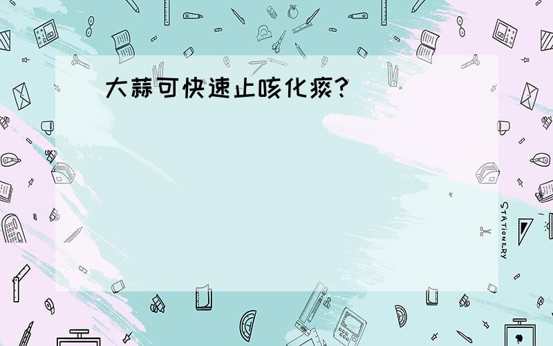 大蒜可快速止咳化痰?