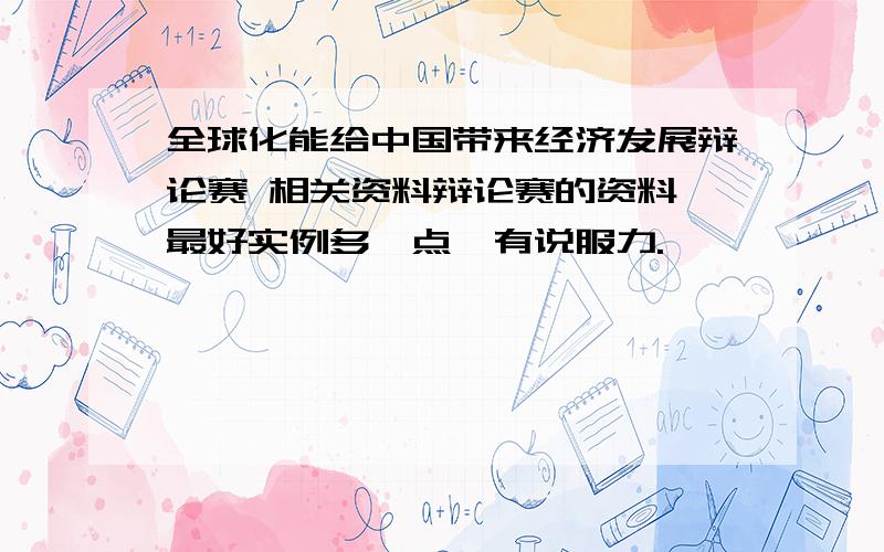 全球化能给中国带来经济发展辩论赛 相关资料辩论赛的资料,最好实例多一点,有说服力.