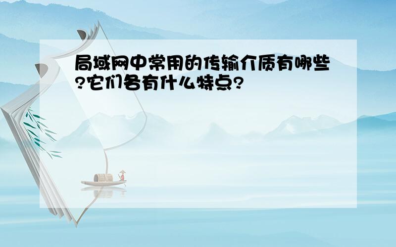 局域网中常用的传输介质有哪些?它们各有什么特点?