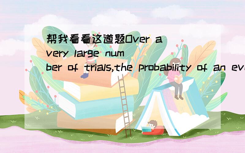 帮我看看这道题Over a very large number of trials,the probability of an event is equal to the probability that it will not occur.A.occurring B.occurred C.occurs D.occur 应该是选d的吧occur