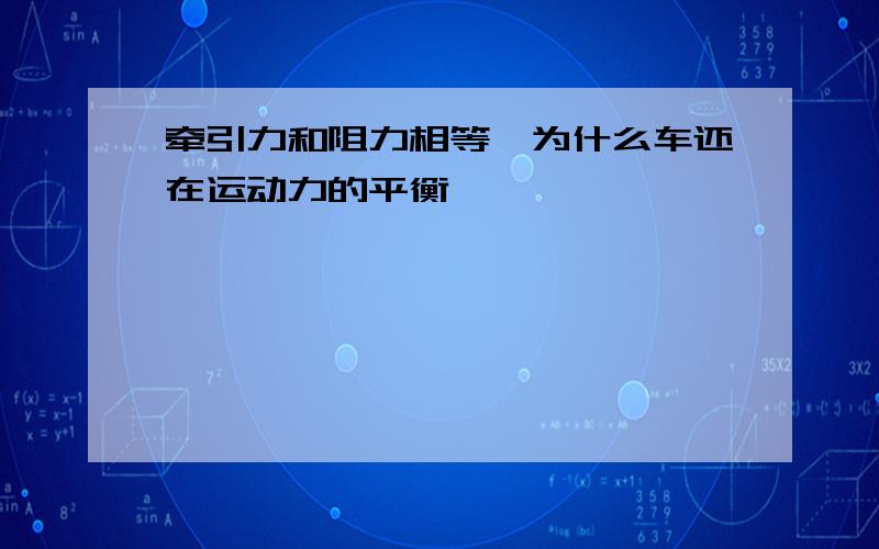 牵引力和阻力相等,为什么车还在运动力的平衡