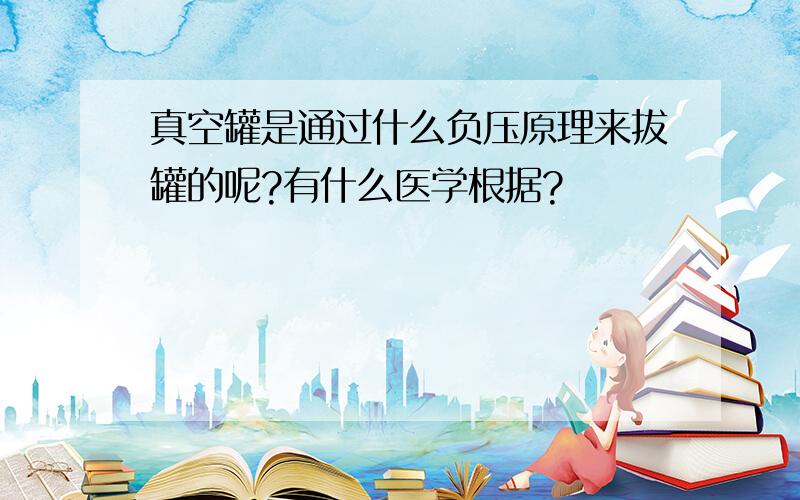 真空罐是通过什么负压原理来拔罐的呢?有什么医学根据?