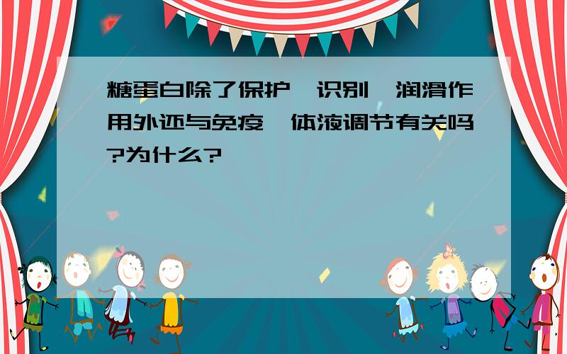 糖蛋白除了保护,识别,润滑作用外还与免疫,体液调节有关吗?为什么?