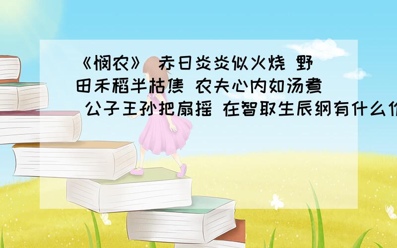 《悯农》 赤日炎炎似火烧 野田禾稻半枯焦 农夫心内如汤煮 公子王孙把扇摇 在智取生辰纲有什么作用