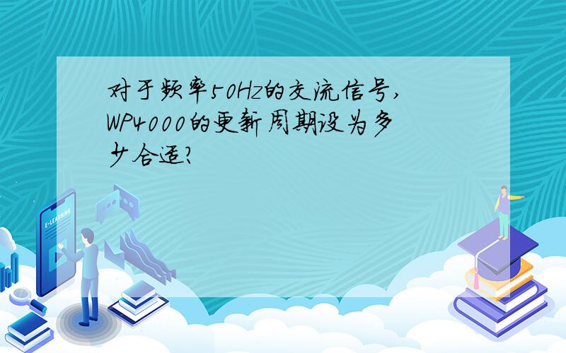 对于频率50Hz的交流信号,WP4000的更新周期设为多少合适?