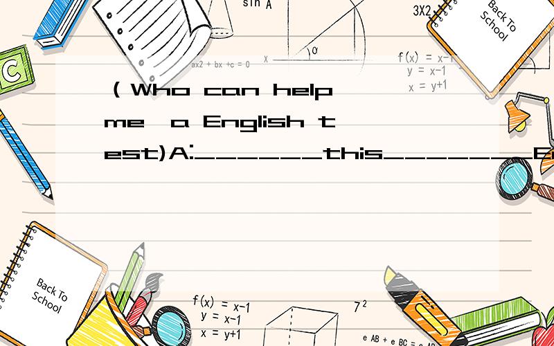 （Who can help me,a English test)A:______this_______English?B:It's__________orange.A:Thank___________.一空一词.（One ____________,one word)