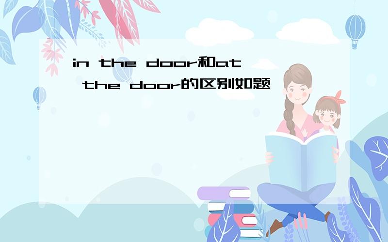 in the door和at the door的区别如题