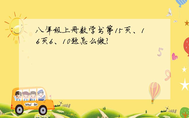 八年级上册数学书第15页、16页6、10题怎么做?