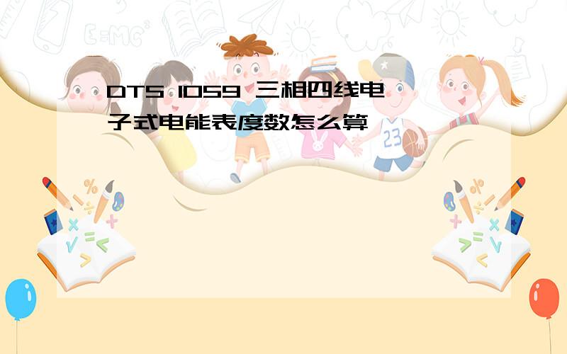 DTS 1059 三相四线电子式电能表度数怎么算