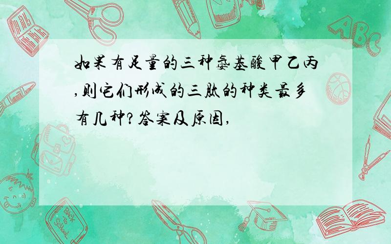 如果有足量的三种氨基酸甲乙丙,则它们形成的三肽的种类最多有几种?答案及原因,