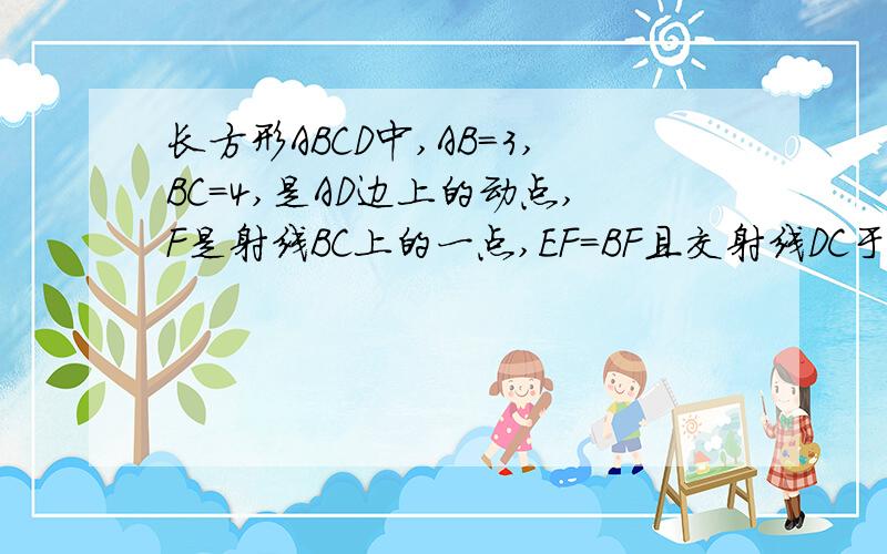 长方形ABCD中,AB=3,BC=4,是AD边上的动点,F是射线BC上的一点,EF=BF且交射线DC于点G,设AE=X,BF=Y（1）当△BEF时等边三角形时,BF的长（2）求Y与X只见的函数解析式,并写出定义域（3）把△ABE沿着直线BE翻