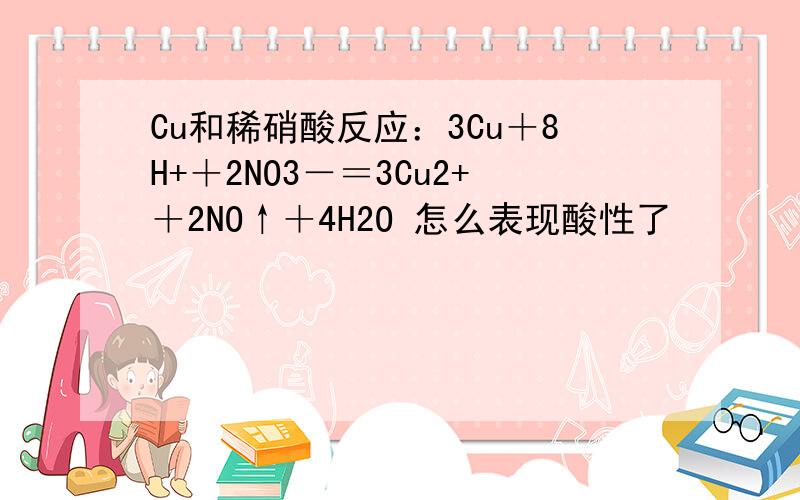 Cu和稀硝酸反应：3Cu＋8H+＋2NO3－＝3Cu2+＋2NO↑＋4H2O 怎么表现酸性了