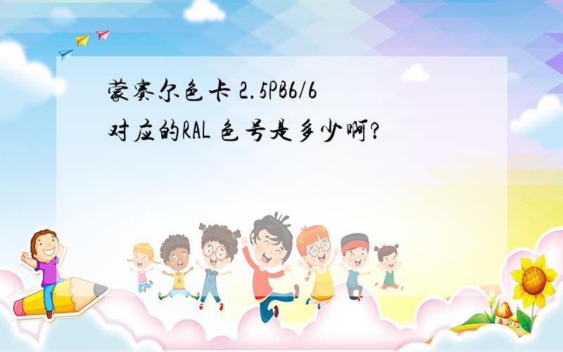 蒙赛尔色卡 2.5PB6/6对应的RAL 色号是多少啊?