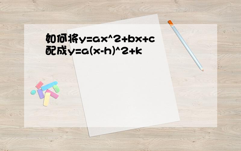 如何将y=ax^2+bx+c配成y=a(x-h)^2+k