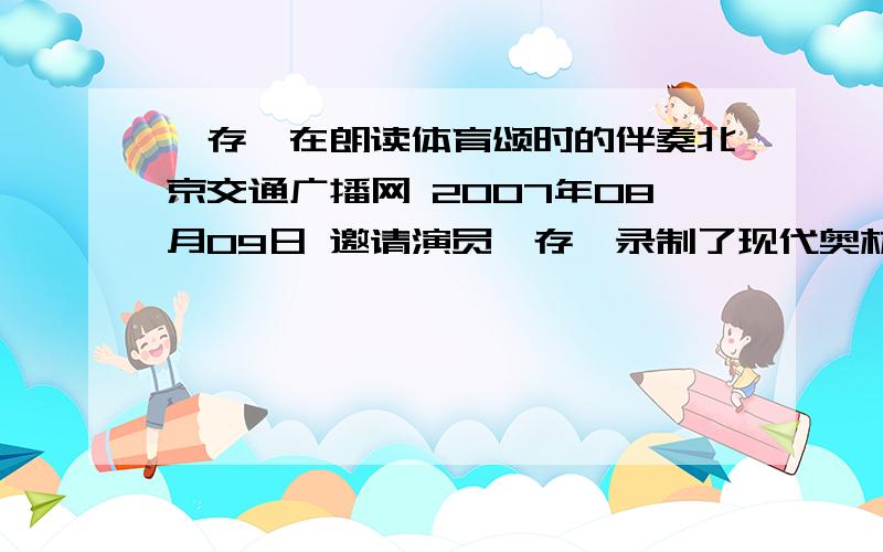 濮存昕在朗读体育颂时的伴奏北京交通广播网 2007年08月09日 邀请演员濮存昕录制了现代奥林匹克之父顾拜旦创作的散文诗《体育颂》,8月8日和9日在北京交通广播黄金时间播出.