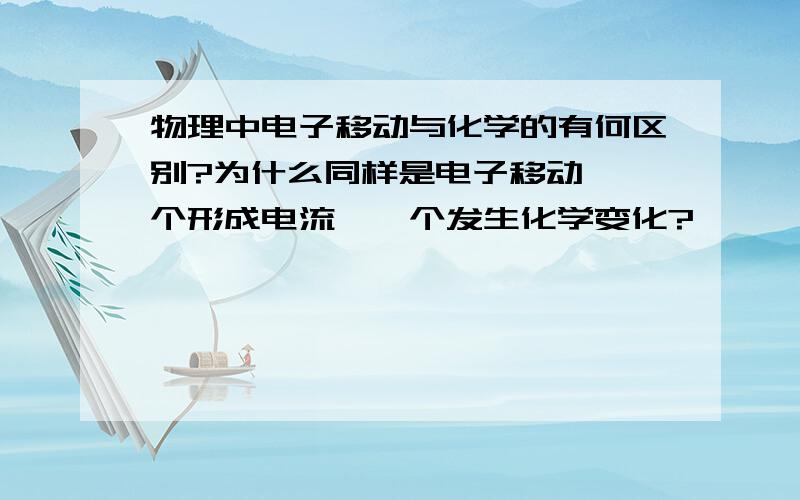 物理中电子移动与化学的有何区别?为什么同样是电子移动,一个形成电流,一个发生化学变化?