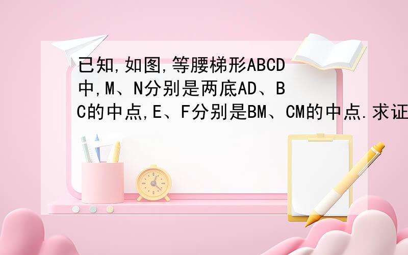 已知,如图,等腰梯形ABCD中,M、N分别是两底AD、BC的中点,E、F分别是BM、CM的中点.求证：MENF是菱形不能用中位线和相似三角形