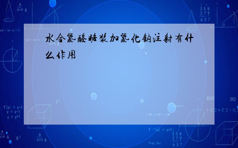 水合氯醛糖浆加氯化钠注射有什么作用