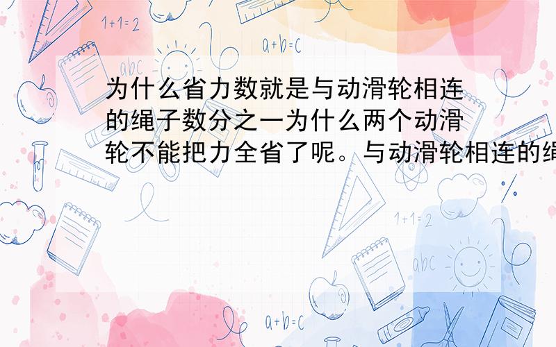 为什么省力数就是与动滑轮相连的绳子数分之一为什么两个动滑轮不能把力全省了呢。与动滑轮相连的绳子所受的力都相等吗，为什么，