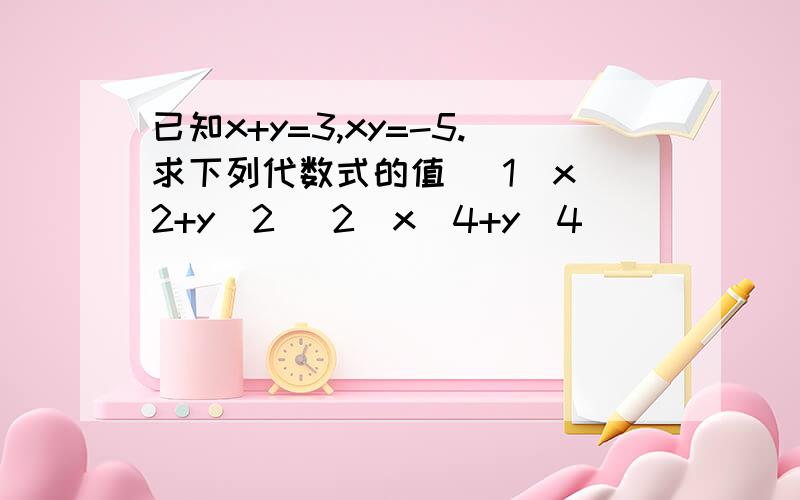 已知x+y=3,xy=-5.求下列代数式的值 （1）x^2+y^2 （2）x^4+y^4