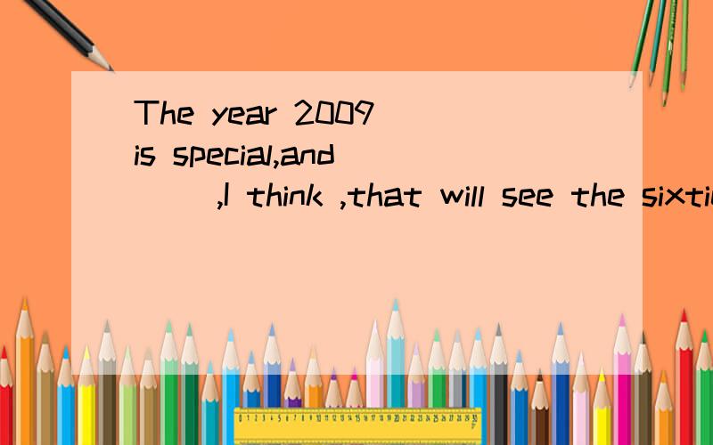 The year 2009 is special,and __,I think ,that will see the sixtieth anniversary of the founding thePeople's Republic of China.A it B one C which D what ,为什么选 B I think 做什么成分,句子结构是什么one that will see the sixtieth annive