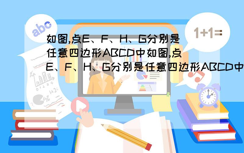 如图,点E、F、H、G分别是任意四边形ABCD中如图,点E、F、H、G分别是任意四边形ABCD中AD、BD、BC、CA的中点,当四边形ABCD的边至少满足什么条件是,四边形EFGH是菱形只有那么一个空啊，楼主们的答