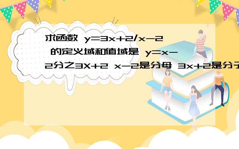 求函数 y=3x+2/x-2 的定义域和值域是 y=x-2分之3X+2 x-2是分母 3x+2是分子