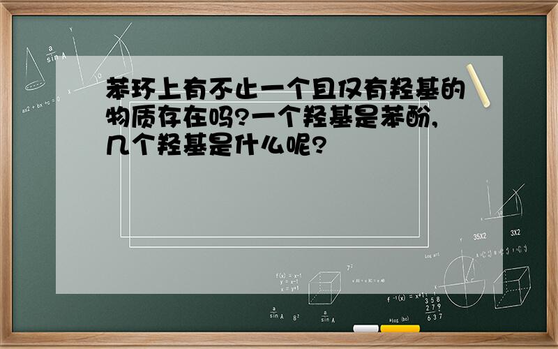 苯环上有不止一个且仅有羟基的物质存在吗?一个羟基是苯酚,几个羟基是什么呢?