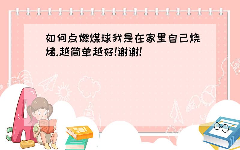 如何点燃煤球我是在家里自己烧烤.越简单越好!谢谢!