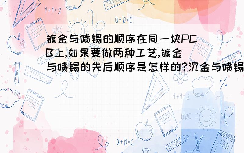 镀金与喷锡的顺序在同一块PCB上,如果要做两种工艺,镀金与喷锡的先后顺序是怎样的?沉金与喷锡、金手指与喷锡呢?