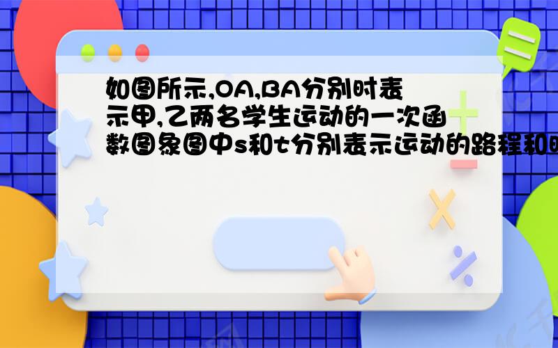 如图所示,OA,BA分别时表示甲,乙两名学生运动的一次函数图象图中s和t分别表示运动的路程和时间,根据图象判断快者的速度比慢者的速度每秒快A.2.5m B.2m C.1.5m D.1m