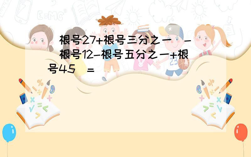 (根号27+根号三分之一)-(根号12-根号五分之一+根号45)=