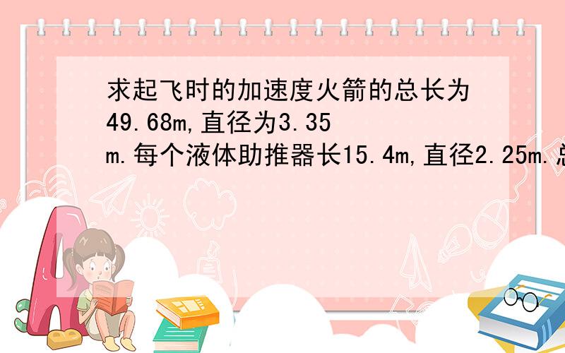 求起飞时的加速度火箭的总长为49.68m,直径为3.35m.每个液体助推器长15.4m,直径2.25m.总起飞质量为461t,起飞推力6.0*10^6N,求火箭起飞时的加速度.（取g=10m/s^2）